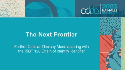 AM23-MN-01-O: The Next Frontier: Further Cellular Therapy Manufacturing with ISBT 128 Chain of Identity Identifier (Enduring)