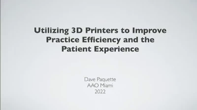 2022 AAO Annual Session - Utilizing 3D Printers to Improve Practice Efficiency & the Patient Experience