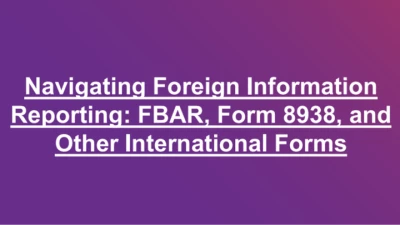 Navigating Foreign Information Reporting: FBAR, Form 8938, and Other International Forms