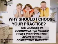 2011 Annual Session - Why Should I Choose Your Orthodontic Practice? The Changes in Communication Needed in a Competitive Market to Set Your Practice Apart!