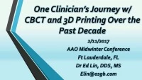 2017 AAO Winter Conf - One Clinician's Journey with 3D Imaging and 3D Printing Over the Past Decade / Intraoral Scanners and 3D Printers: Is it Time to Upgrade Your Digital Toolbox?