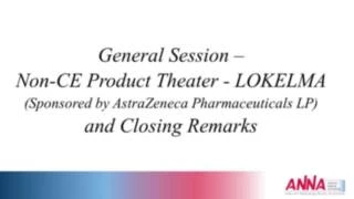 General Session - Non-CE Product Theater - LOKELMA (Sponsored by AstraZeneca Pharmaceuticals LP) and Closing Remarks